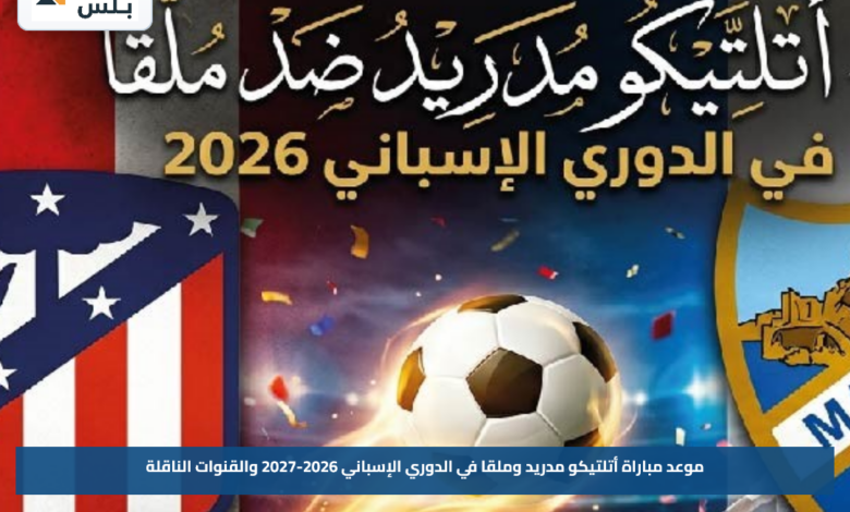 موعد مباراة أتلتيكو مدريد وملقا في الدوري الإسباني 2026-2027 والقنوات الناقلة