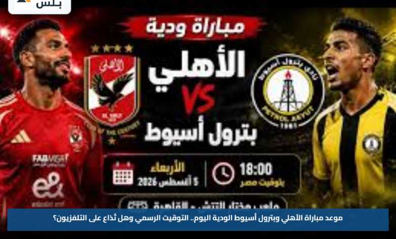 موعد مباراة الأهلي وبترول أسيوط الودية اليوم.. التوقيت الرسمي وهل تُذاع على التلفزيون؟