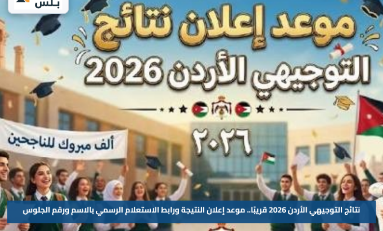 نتائج التوجيهي الأردن 2026 قريبًا.. موعد إعلان النتيجة ورابط الاستعلام الرسمي بالاسم ورقم الجلوس