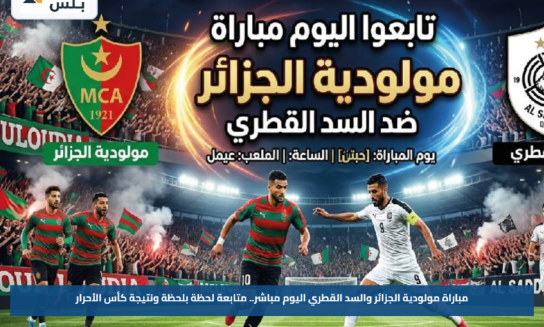 مباراة مولودية الجزائر والسد القطري اليوم مباشر.. متابعة لحظة بلحظة ونتيجة كأس الأحرار