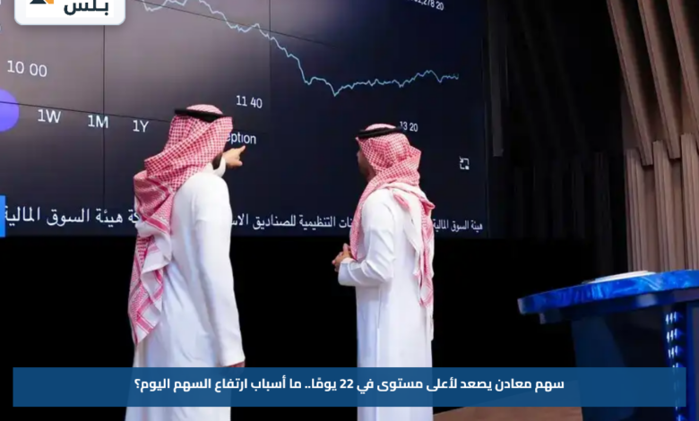 سهم معادن يصعد لأعلى مستوى في 22 يومًا.. ما أسباب ارتفاع السهم اليوم؟