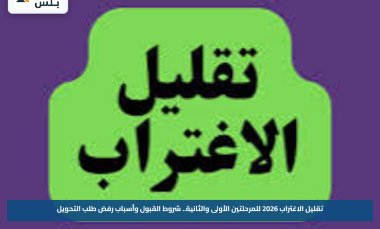 تقليل الاغتراب 2026 للمرحلتين الأولى والثانية.. شروط القبول وأسباب رفض طلب التحويل