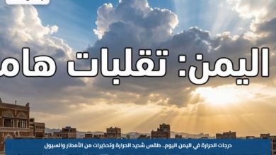 درجات الحرارة في اليمن اليوم.. طقس شديد الحرارة وتحذيرات من الأمطار والسيول