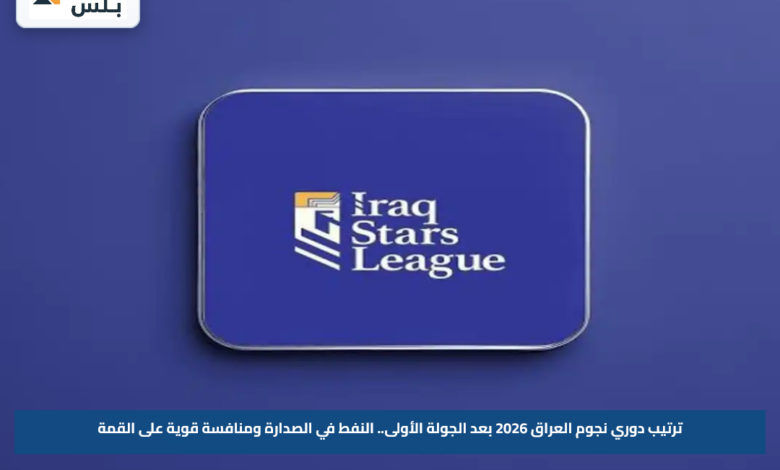 ترتيب دوري نجوم العراق 2026 بعد الجولة الأولى.. النفط في الصدارة ومنافسة قوية على القمة