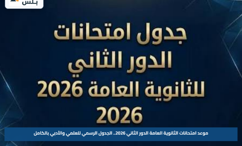 موعد امتحانات الثانوية العامة الدور الثاني 2026.. الجدول الرسمي للعلمي والأدبي بالكامل