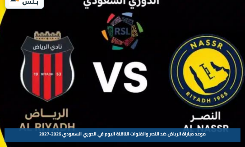 موعد مباراة الرياض ضد النصر والقنوات الناقلة اليوم في الدوري السعودي 2026-2027
