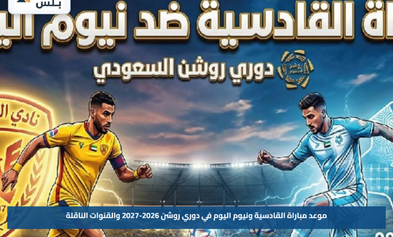 موعد مباراة القادسية ونيوم اليوم في دوري روشن 2026-2027 والقنوات الناقلة