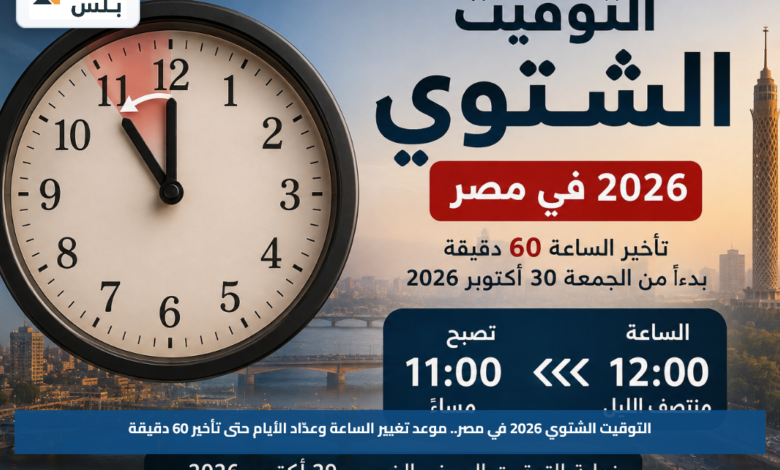 التوقيت الشتوي 2026 في مصر.. موعد تغيير الساعة وعدّاد الأيام حتى تأخير 60 دقيقة
