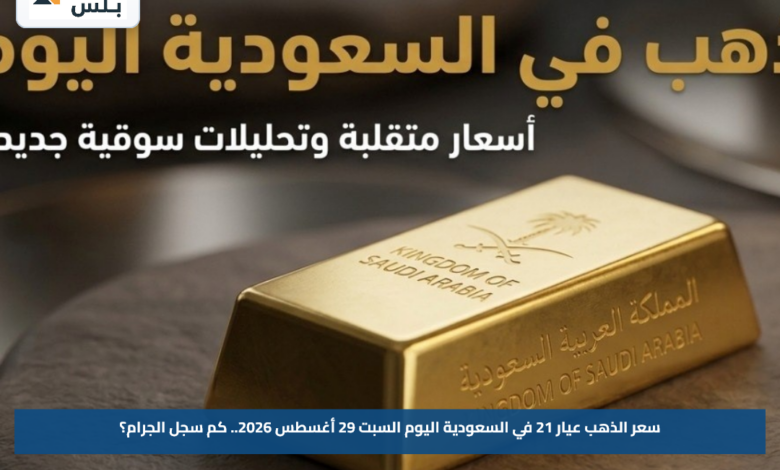 سعر الذهب عيار 21 في السعودية اليوم السبت 29 أغسطس 2026.. كم سجل الجرام؟