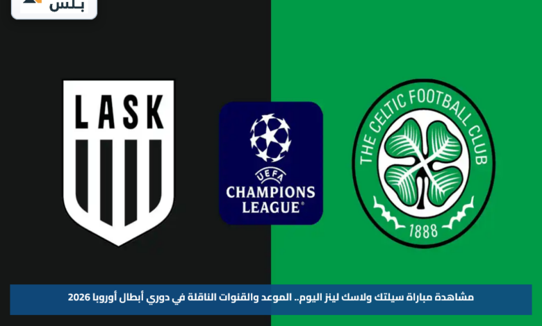مشاهدة مباراة سيلتك ولاسك لينز اليوم.. الموعد والقنوات الناقلة في دوري أبطال أوروبا 2026