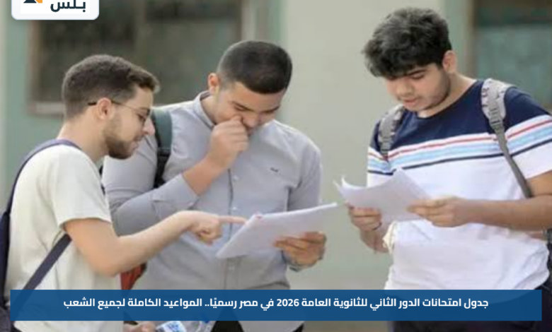 جدول امتحانات الدور الثاني للثانوية العامة 2026 في مصر رسميًا.. المواعيد الكاملة لجميع الشعب