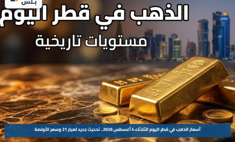 أسعار الذهب في قطر اليوم الثلاثاء 4 أغسطس 2026.. تحديث جديد لعيار 21 وسعر الأونصة