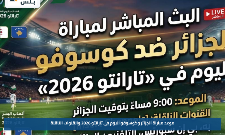 موعد مباراة الجزائر وكوسوفو اليوم في تارانتو 2026 والقنوات الناقلة