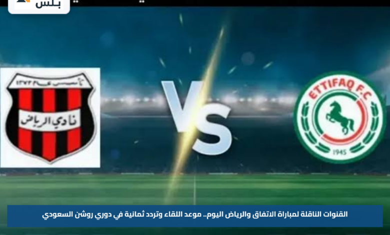 القنوات الناقلة لمباراة الاتفاق والرياض اليوم.. موعد اللقاء وتردد ثمانية في دوري روشن السعودي