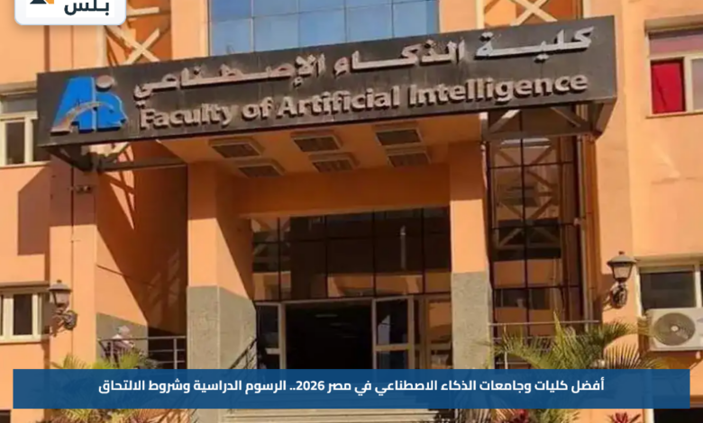 أفضل كليات وجامعات الذكاء الاصطناعي في مصر 2026.. الرسوم الدراسية وشروط الالتحاق