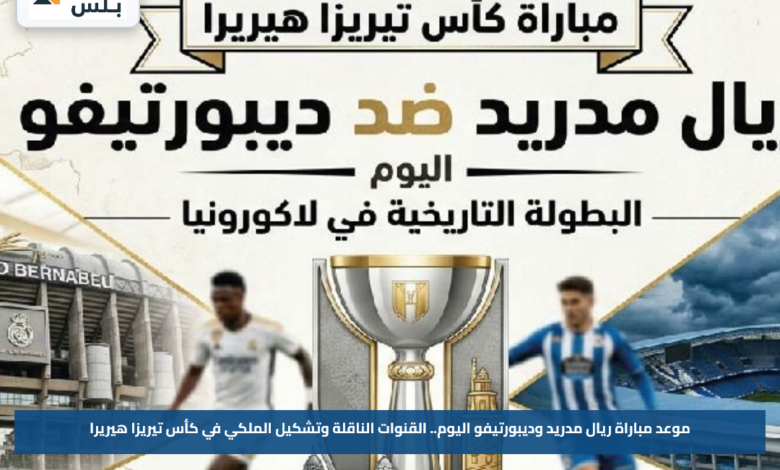 موعد مباراة ريال مدريد وديبورتيفو اليوم.. القنوات الناقلة وتشكيل الملكي في كأس تيريزا هيريرا