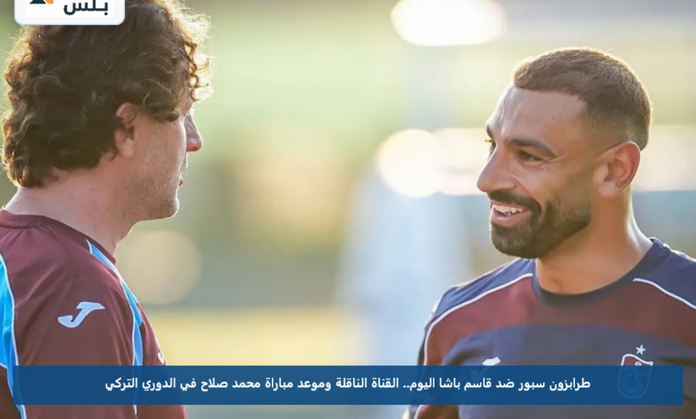 طرابزون سبور ضد قاسم باشا اليوم.. القناة الناقلة وموعد مباراة محمد صلاح في الدوري التركي