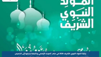 إجازة المولد النبوي الشريف 2026 في مصر.. الموعد الرسمي وحقيقة ترحيلها إلى الخميس
