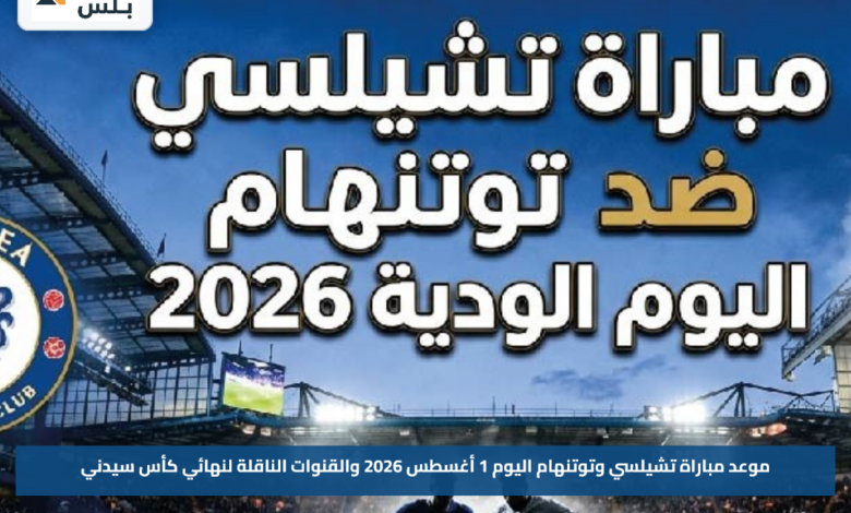 موعد مباراة تشيلسي وتوتنهام اليوم 1 أغسطس 2026 والقنوات الناقلة لنهائي كأس سيدني