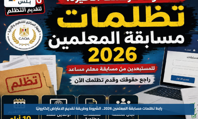 رابط تظلمات مسابقة المعلمين 2026.. الشروط وطريقة تقديم الاعتراض إلكترونيًا