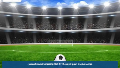 مواعيد مباريات اليوم الأربعاء 12-8-2026 والقنوات الناقلة بالتفصيل