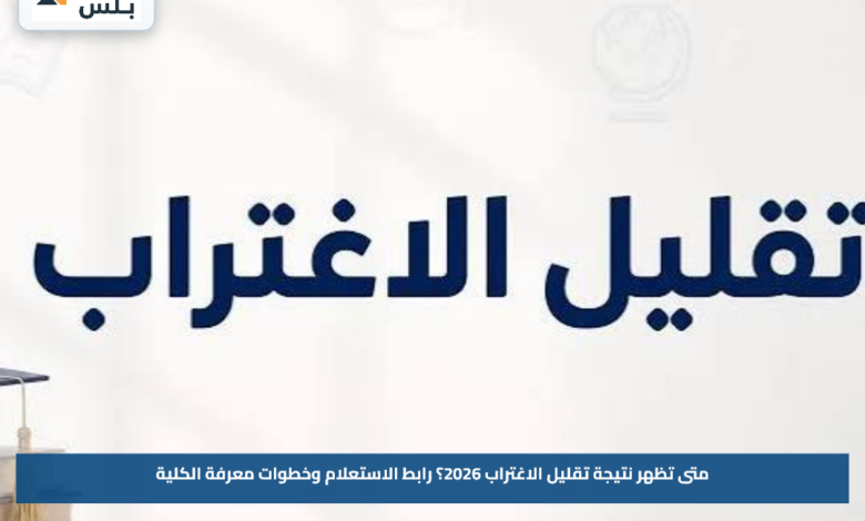 متى تظهر نتيجة تقليل الاغتراب 2026؟.. رابط الاستعلام وخطوات معرفة الكلية