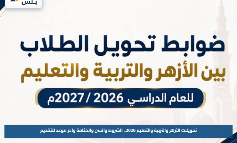 تحويلات الأزهر والتربية والتعليم 2026.. الشروط والسن والكثافة وآخر موعد للتقديم
