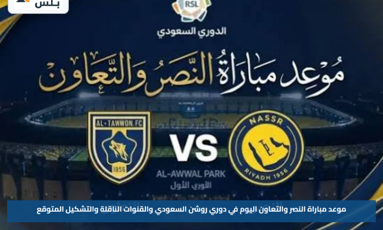 موعد مباراة النصر والتعاون اليوم في دوري روشن السعودي والقنوات الناقلة والتشكيل المتوقع