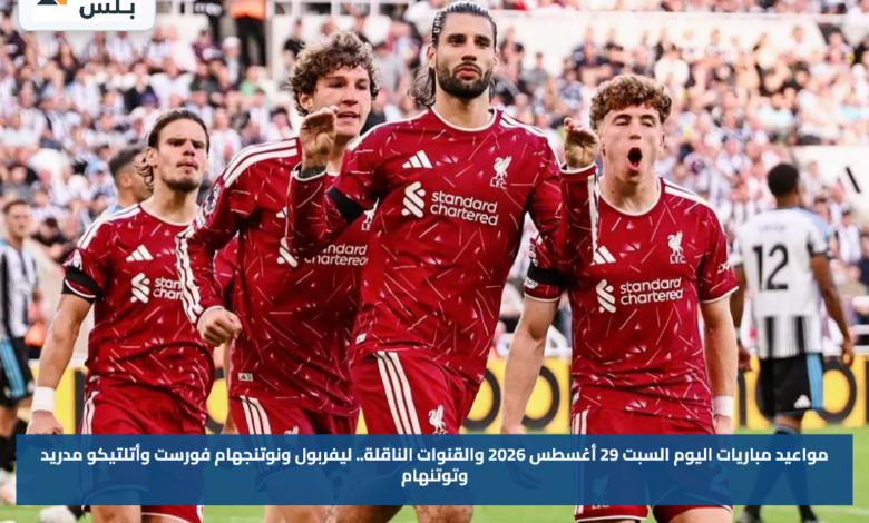 مواعيد مباريات اليوم السبت 29 أغسطس 2026 والقنوات الناقلة.. ليفربول ونوتنجهام فورست وأتلتيكو مدريد وتوتنهام