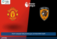 القنوات الناقلة لمباراة هال سيتي ومانشستر يونايتد اليوم وموعد المباراة