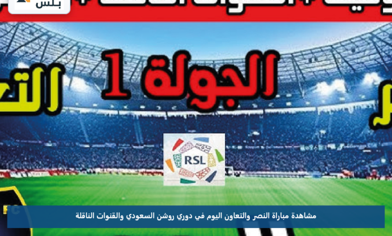مشاهدة مباراة النصر والتعاون اليوم في دوري روشن السعودي والقنوات الناقلة
