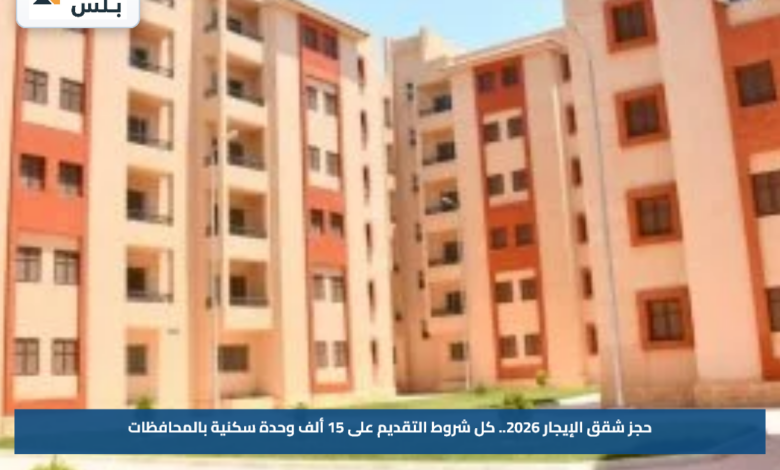 حجز شقق الإيجار 2026.. كل شروط التقديم على 15 ألف وحدة سكنية بالمحافظات