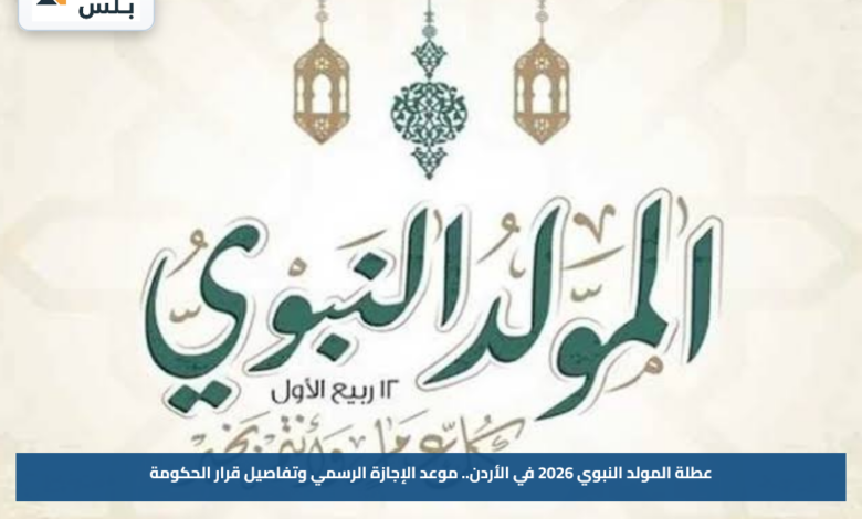 عطلة المولد النبوي 2026 في الأردن.. موعد الإجازة الرسمي وتفاصيل قرار الحكومة