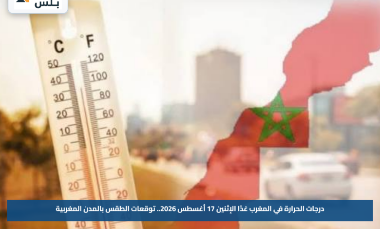 درجات الحرارة في المغرب غدًا الإثنين 17 أغسطس 2026.. توقعات الطقس بالمدن المغربية