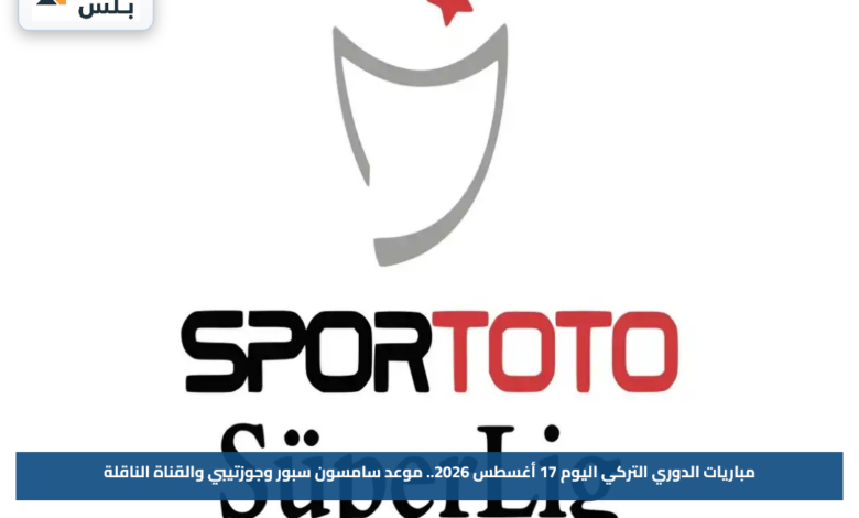 مباريات الدوري التركي اليوم 17 أغسطس 2026.. موعد سامسون سبور وجوزتيبي والقناة الناقلة