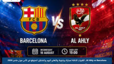 Al Ahly vs Barcelona.. القنوات الناقلة لمباراة برشلونة والأهلي اليوم والتشكيل المتوقع في كأس جوان جامبر 2026
