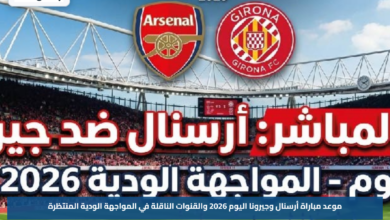 موعد مباراة أرسنال وجيرونا اليوم 2026 والقنوات الناقلة في المواجهة الودية المنتظرة