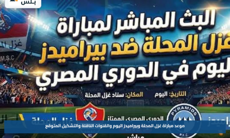 موعد مباراة غزل المحلة وبيراميدز اليوم والقنوات الناقلة والتشكيل المتوقع
