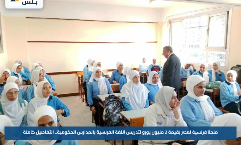 منحة فرنسية لمصر بقيمة 2 مليون يورو لتدريس اللغة الفرنسية بالمدارس الحكومية.. التفاصيل كاملة