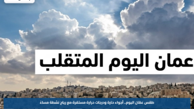 طقس عمّان اليوم.. أجواء حارة ودرجات حرارة مستقرة مع رياح نشطة مساءً