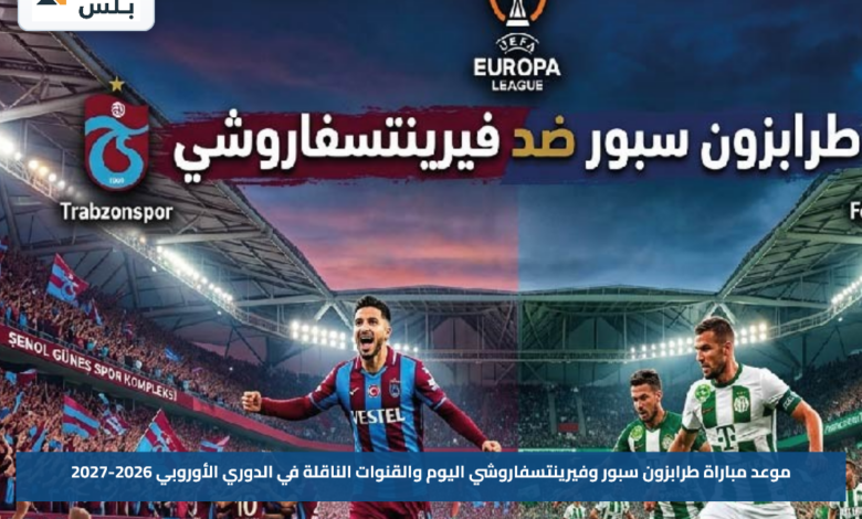 موعد مباراة طرابزون سبور وفيرينتسفاروشي اليوم والقنوات الناقلة في الدوري الأوروبي 2026-2027