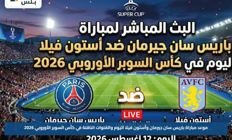 موعد مباراة باريس سان جيرمان وأستون فيلا اليوم والقنوات الناقلة في كأس السوبر الأوروبي 2026