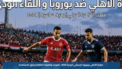 مباراة الأهلي ويوروبا الإسباني الودية 2026.. الموعد والقنوات الناقلة وطرق المشاهدة