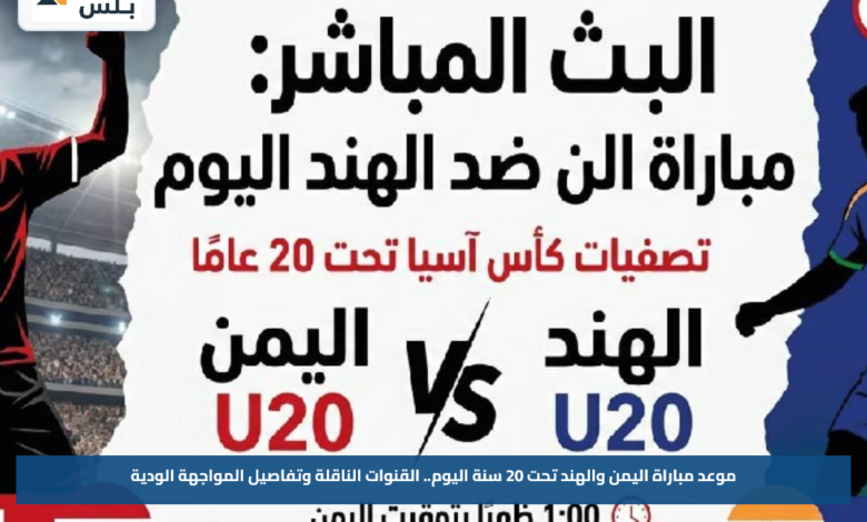 موعد مباراة اليمن والهند تحت 20 سنة اليوم.. القنوات الناقلة وتفاصيل المواجهة الودية
