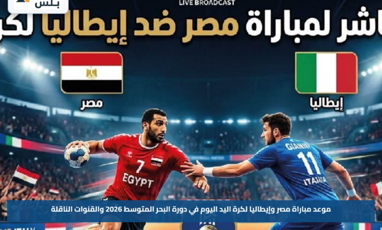 موعد مباراة مصر وإيطاليا لكرة اليد اليوم في دورة البحر المتوسط 2026 والقنوات الناقلة
