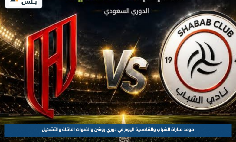موعد مباراة الشباب والقادسية اليوم في دوري روشن والقنوات الناقلة والتشكيل