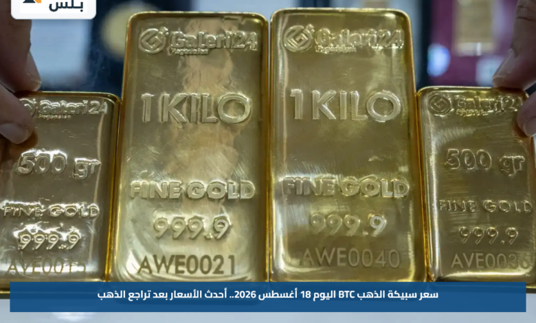 سعر سبيكة الذهب BTC اليوم 18 أغسطس 2026.. أحدث الأسعار بعد تراجع الذهب