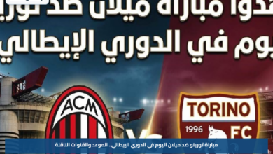 مباراة تورينو ضد ميلان اليوم في الدوري الإيطالي.. الموعد والقنوات الناقلة