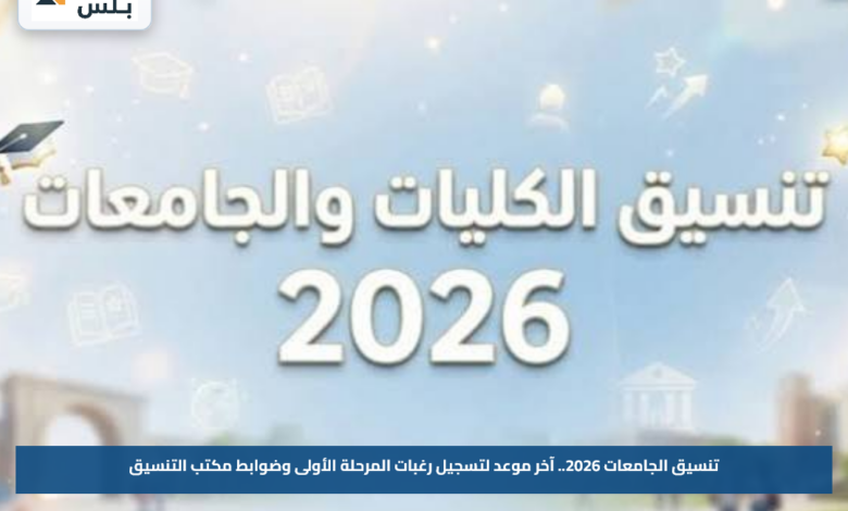 تنسيق الجامعات 2026.. آخر موعد لتسجيل رغبات المرحلة الأولى وضوابط مكتب التنسيق