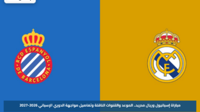 مباراة إسبانيول وريال مدريد.. الموعد والقنوات الناقلة وتفاصيل مواجهة الدوري الإسباني 2026-2027